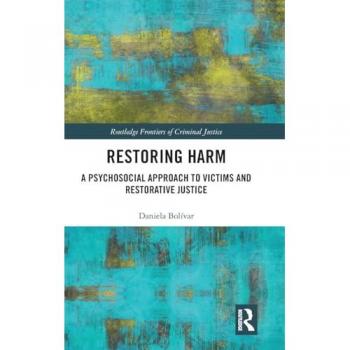 Restoring Harm: A Psychosocial Approach to Victims and Restorative Justice (Routledge Frontiers of Criminal Justice)