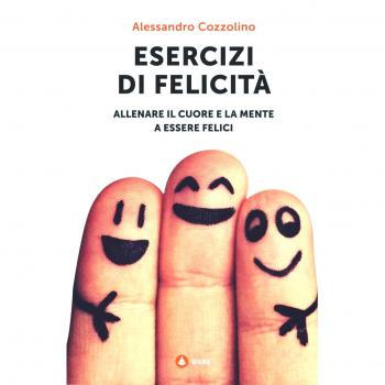 Esercizi di felicità. Allenare il cuore e la mente a essere felici