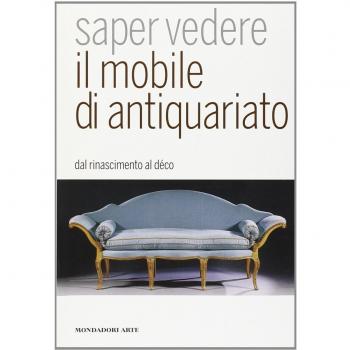 Saper vedere il mobile di antiquariato. Dal Rinascimento al déco