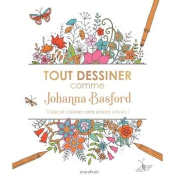 Tout Dessiner Comme Johanna Basford: Créez Et Coloriez Votre Propre Univers !