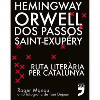 Hemingway, Orwell, Dos Passos, Saint-Exupéry. Ruta literària per Catalunya.: La ruta dels escriptors