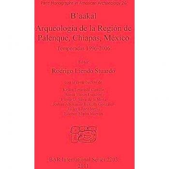 B'aakal Arqueologia De La Region De Palenque, Chiapas, Mexico: Temporadas 1996-2006 (Bar S, Band 2203)