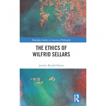 The Ethics of Wilfrid Sellars (Routledge Studies in American Philosophy)