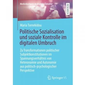 Politische Sozialisation und soziale Kontrolle im digitalen Umbruch: Zu Transformationen politischer Subjektkonstitutionen im Spannungsverhältnis von ... (Medienkulturen im digitalen Zeitalter)