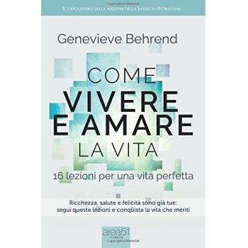 Come vivere e amare la vita. 16 lezioni per una vita perfetta