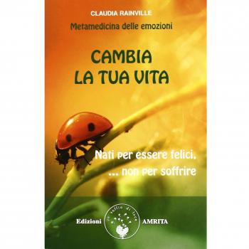Cambia tua vita. Nati per essere felici, non per soffrire. Metamedicina delle emozioni