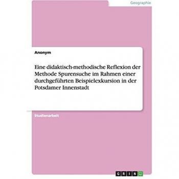 Eine didaktisch-methodische Reflexion der Methode Spurensuche im Rahmen einer durchgeführten Beispielexkursion in der Potsdamer Innenstadt