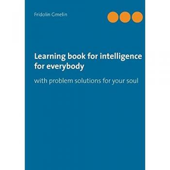 Learning book for intelligence for everybody: with problem solutions for your soul
