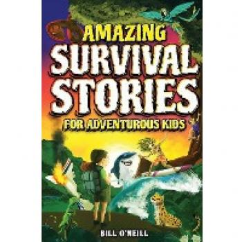 Amazing Survival Stories for Adventurous Kids: 16 True Stories About Courage, Persistence and Survival to Inspire Young Readers