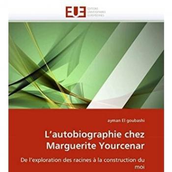 L'autobiographie chez Marguerite Yourcenar: De l'exploration des racines à la construction du moi