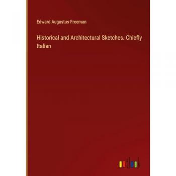 Historical and Architectural Sketches. Chiefly Italian