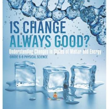 Is Change Always Good? Understanding Changes in States of Matter and Energy | Grade 6-8 Physical Science