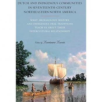 Dutch and Indigenous Communities in Seventeenth-Century Northeastern North America : What Archaeology, History, and Indigenous Oral Traditions Teach Us about Their Intercultural Relationships