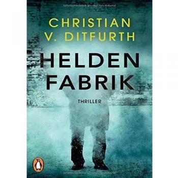 Ditfurth, Christian v. Heldenfabrik: Thriller