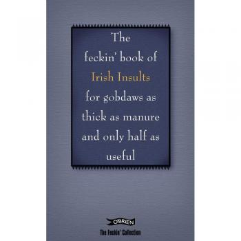 The Feckin' Book of Irish Insults: For Gobdaws As Thick As Manure and Only Half As Useful (The Feckin' Collection)