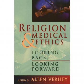 Religion and Medical Ethics: Looking Back, Looking Forward