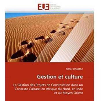 Gestion et culture: La Gestion des Projets de Construction dans un Contexte Culturel en Afrique du Nord, en Inde et au Moyen Orient