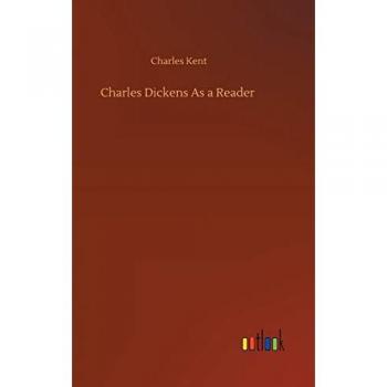 Kent, Charles: Charles Dickens As a Reader