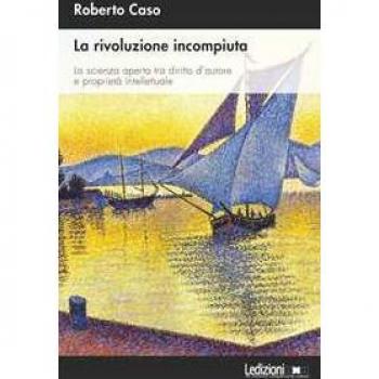 La rivoluzione incompiuta. La scienza aperta tra diritto d’autore... Roberto Caso