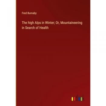 The high Alps in Winter; Or, Mountaineering in Search of Health