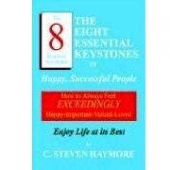 The Eight Essential Keystones of Happy, Successful People: How To Always Feel Exceedingly Happy-Important-Valued-Loved