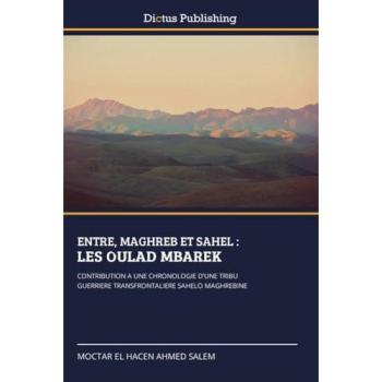 El Hacen Ahmed Salem, Moctar: ENTRE, MAGHREB ET SAHEL : LES OULAD MBAREK