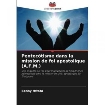 Pentecôtisme dans la mission de foi apostolique (A.F.M.): Une enquête sur les différentes phases de l'expérience pentecôtiste dans la mission de la foi apostolique au Zimbabwe