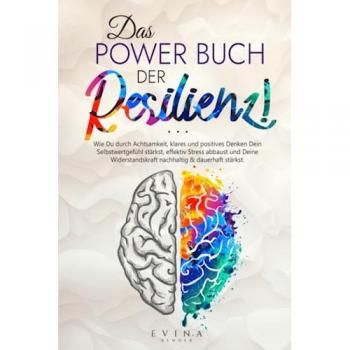Das Power Buch der Resilienz!: Wie Du durch Achtsamkeit, klares und positives Denken Dein Selbstwertgefühl stärkst, effektiv Stress abbaust und Deine Widerstandskraft nachhaltig & dauerhaft stärkst
