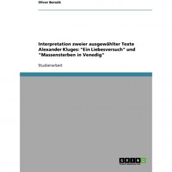 Interpretation zweier ausgewählter Texte Alexander Kluges: Ein Liebesversuch und Massensterben in Venedig