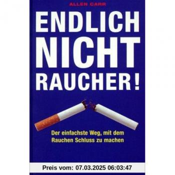 Endlich Nichtraucher. Der einfachste Weg, mit dem Rauchen Schluss zu machen