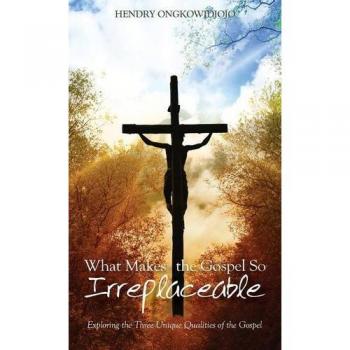 What Makes the Gospel So Irreplaceable: Exploring the Three Unique Qualities of the Gospel