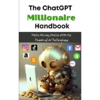 The ChatGPT Millionaire Handbook: Make Money Online With AI Technology