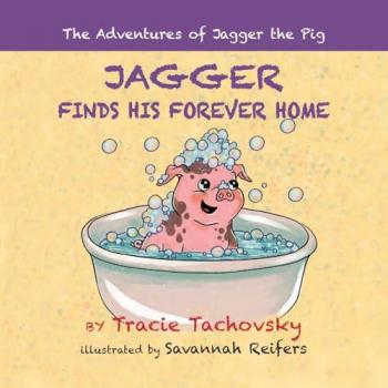 Tachovsky, Tracie: Jagger the Pig Finds His Forever Home