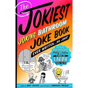Jokiest Joking Bathroom Joke Book Ever Written . . . No Joke!