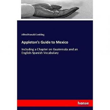 Appleton's Guide to Mexico: Including a Chapter on Guatemala and an English-Spanish Vocabulary