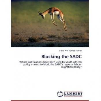 Blocking the SADC: Which justifications have been used by South African policy makers to block the SADC's regional labour migration policy?