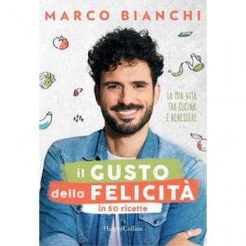 Il gusto della felicitÃ  in 50 ricette. La mia vita tra cucina e benessere