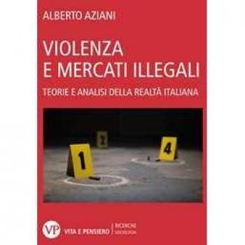 Violenza e mercati illegali. Teorie ed analisi della realtà italiana Alberto Aziani