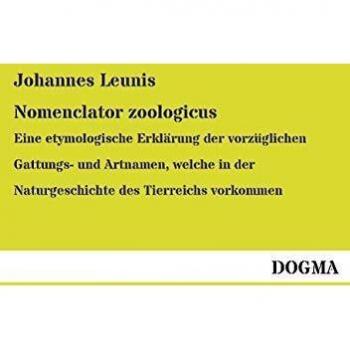 Nomenclator zoologicus: Eine etymologische Erklärung der vorzüglichen Gattungs