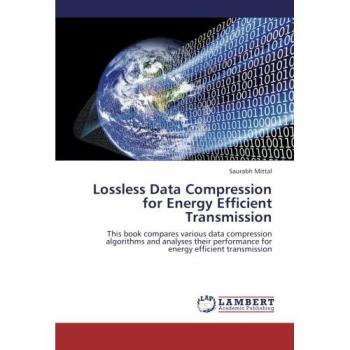 Lossless Data Compression for Energy Efficient Transmission: This book compares various data compression algorithms and analyses their performance for energy efficient transmission