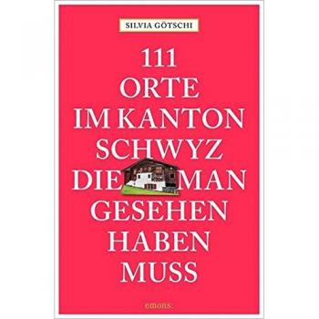 111 Orte im Kanton Schwyz die man gesehen haben muss