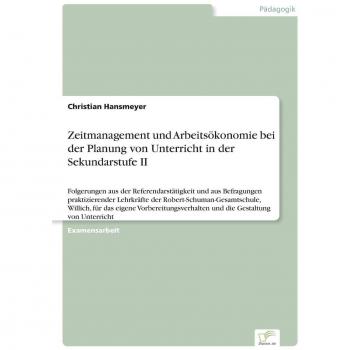 Zeitmanagement und Arbeitsökonomie bei der Planung von Unterricht in der Sekundarstufe II: Folgerungen aus der Referendarstätigkeit und aus ... und die Gestaltung von Unterricht