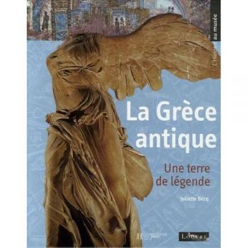 La Grèce antique : une terre de légende Juliette Becq Hachette Jeunesse, Louvre éditions
