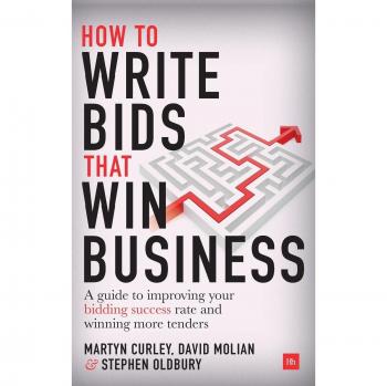 How to Write Bids That Win Business: A guide to improving your bidding success rate and winning more tenders
