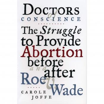 Doctors of Conscience: The Struggle to Provide Abortion Before and After Roe V. Wade