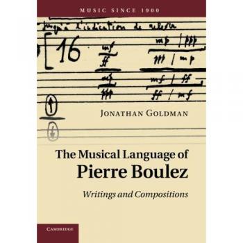 The Musical Language Of Pierre Boulez: Writings And Compositions (Music Since 1900) (Paperback)