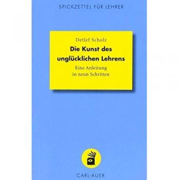 Die Kunst des unglücklichen Lehrens: Eine Anleitung in neun Schritten