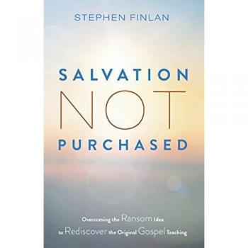 Salvation Not Purchased: Overcoming the Ransom Idea to Rediscover the Original Gospel Teaching