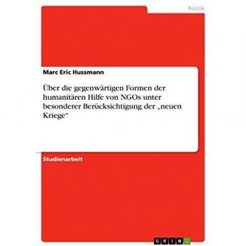 Über die gegenwärtigen Formen der humanitären Hilfe von NGOs unter besonderer Berücksichtigung der neuen Kriege