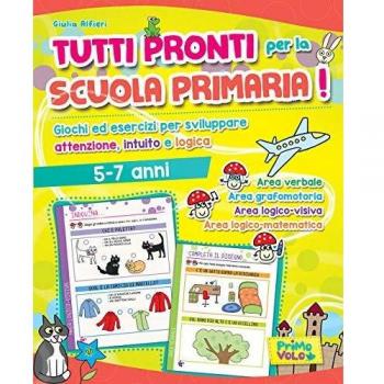 Tutti pronti per la scuola primaria! Giochi ed esercizi per sviluppare attenzione, intuito e logica. 5-7 anni. Ediz. a colori